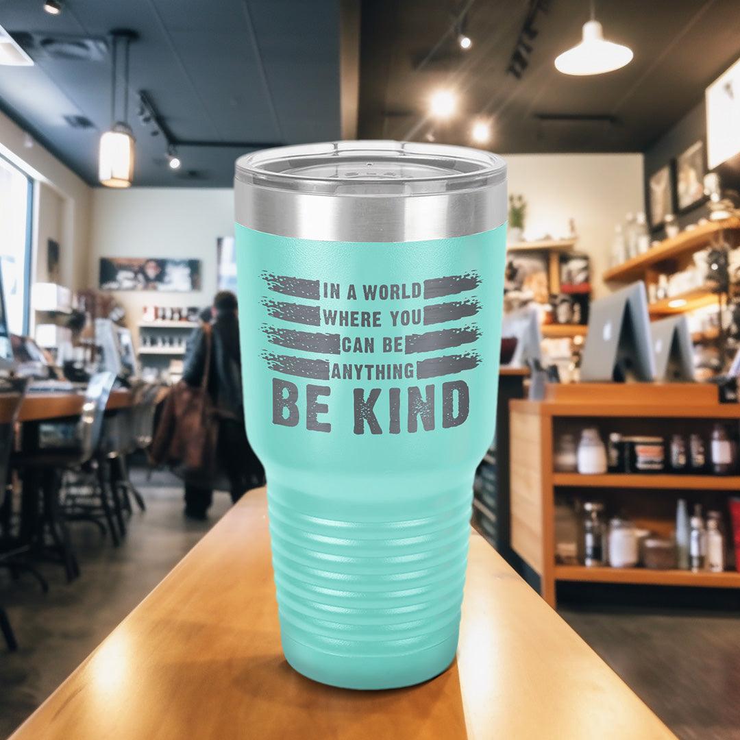 In A World Where You Can Be Anything Be Kind Tumbler