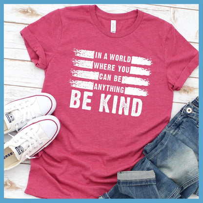 In A World Where You Can Be Anything Be Kind T-Shirt