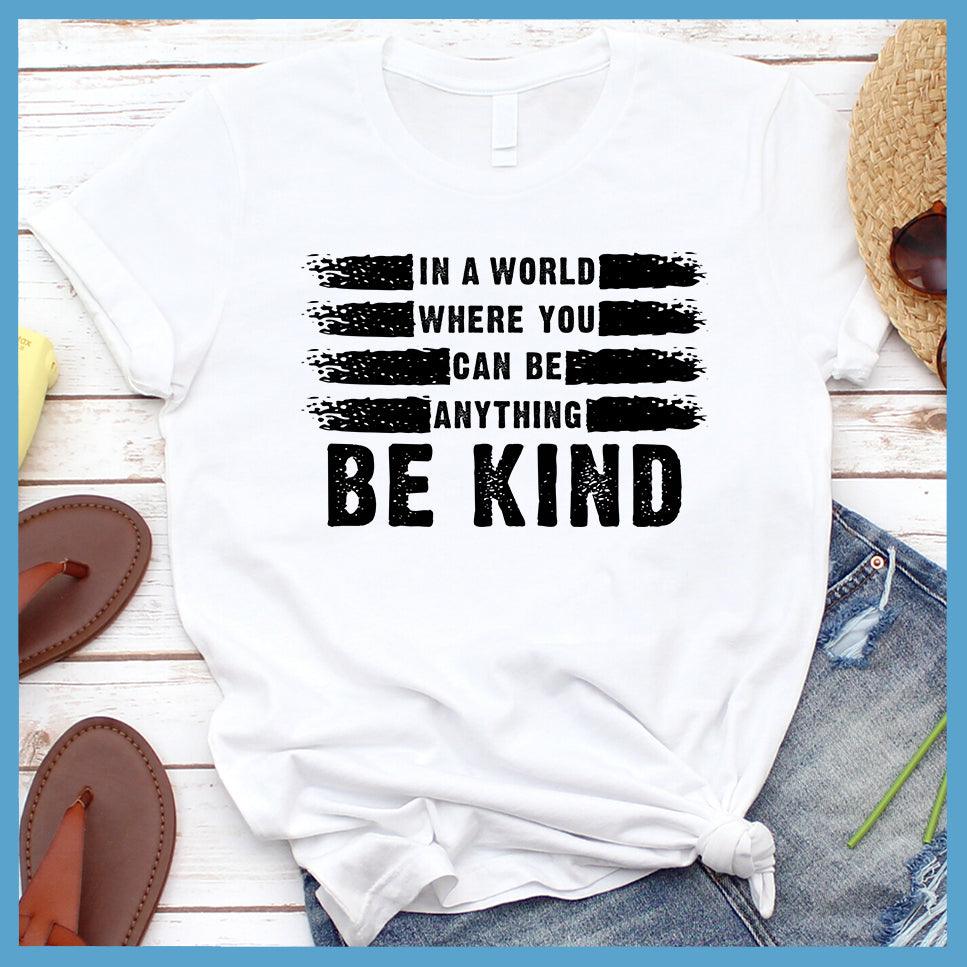 In A World Where You Can Be Anything Be Kind T-Shirt