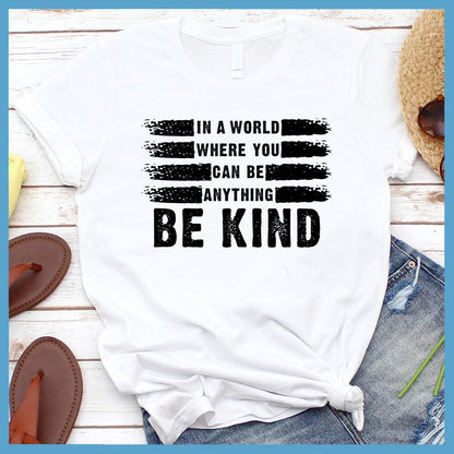 In A World Where You Can Be Anything Be Kind T-Shirt