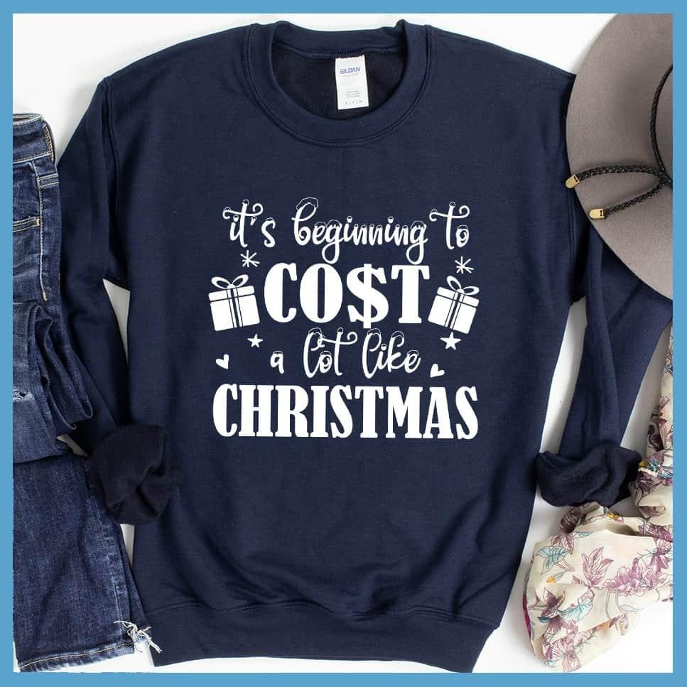 It's Beginning To Cost A Lot Like Christmas Sweatshirt