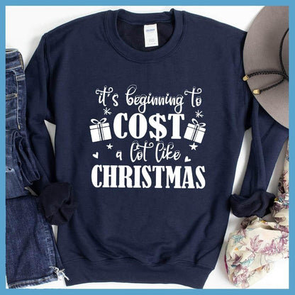 It's Beginning To Cost A Lot Like Christmas Sweatshirt