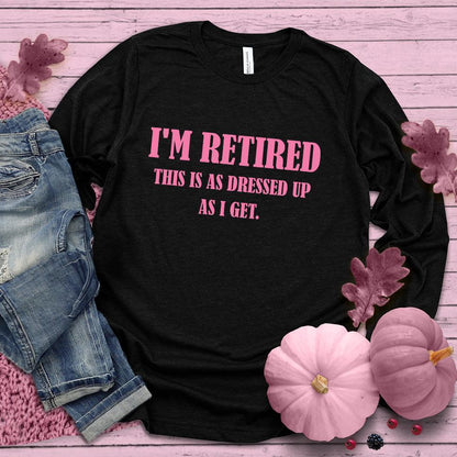 I'm Retired This Is As Dressed Up As I Get Long Sleeves Pink Edition