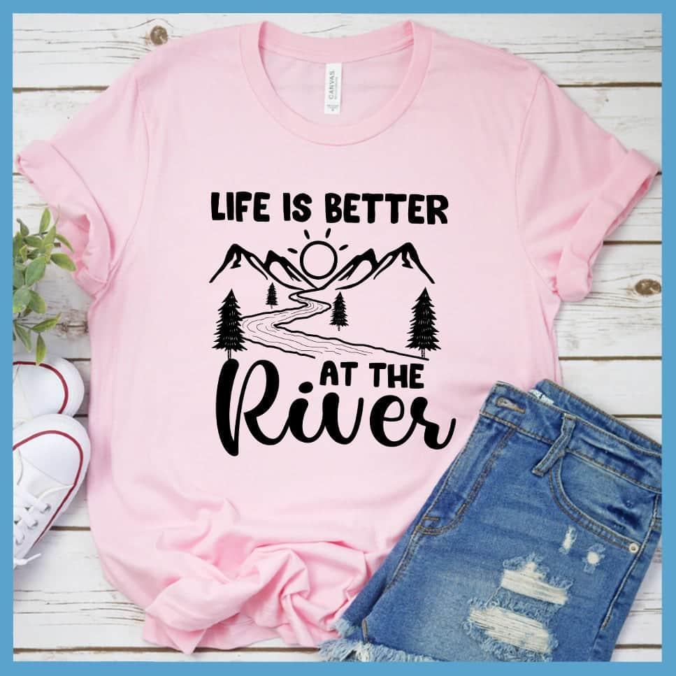 Life Is Better At The River T-Shirt