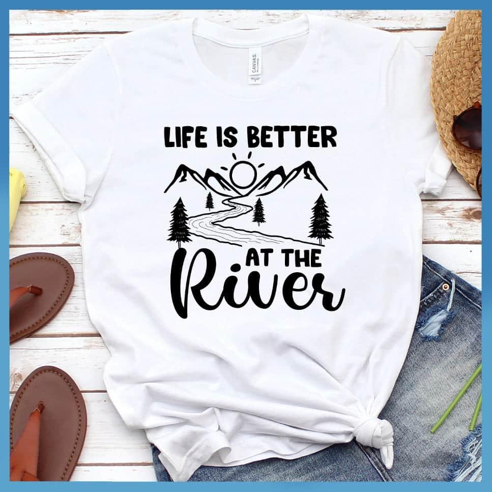 Life Is Better At The River T-Shirt