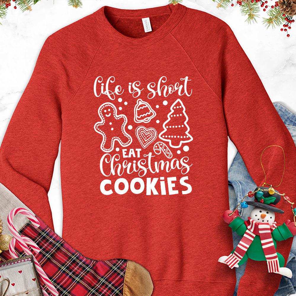Life Is Short Eat Christmas Cookies Sweatshirt