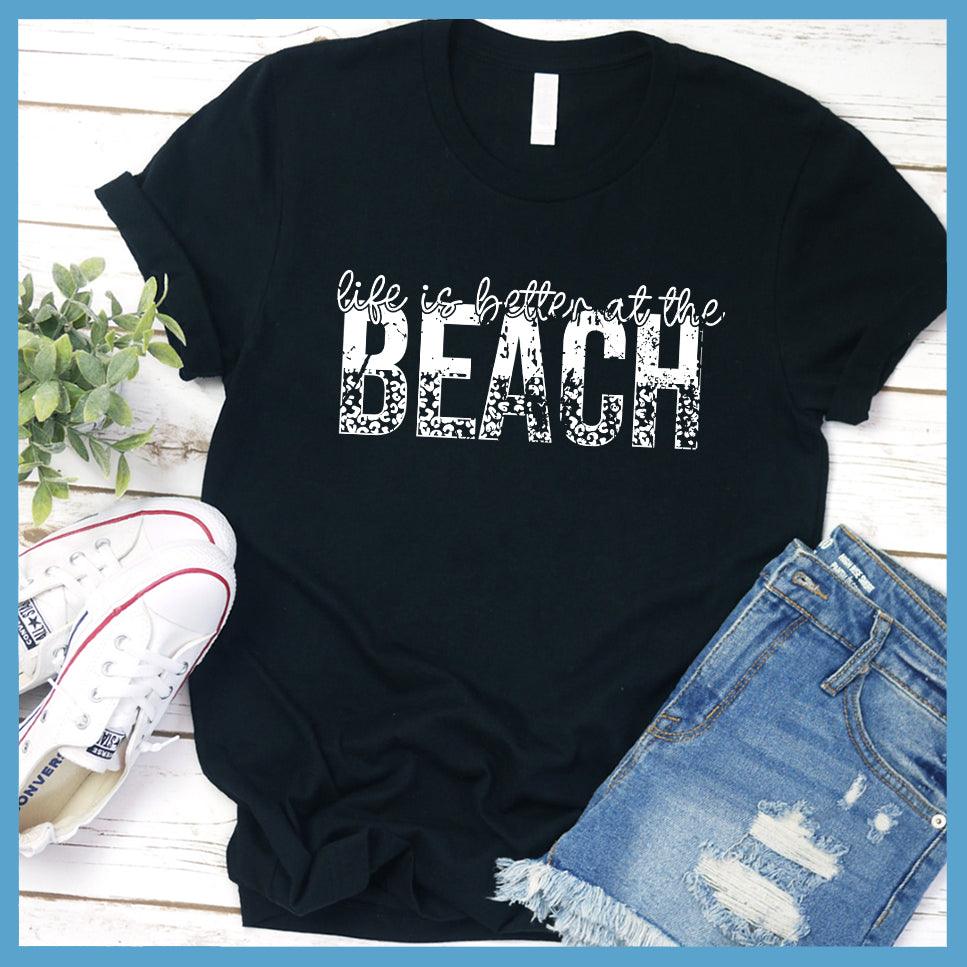 Life is Better At The Beach Version 6 T-Shirt