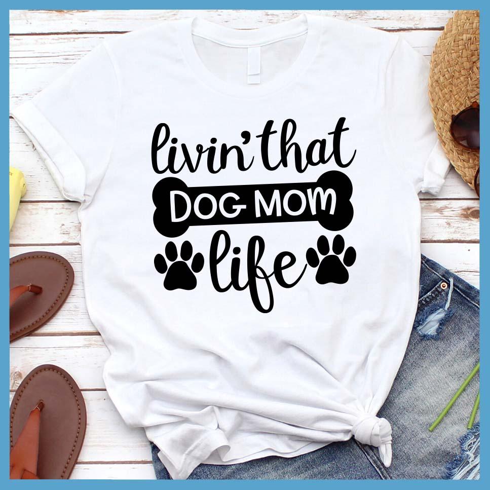 Livin' That Dog Mom Life T-Shirt