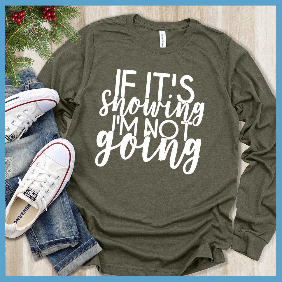 If It's Snowing I'm Not Going Long Sleeves