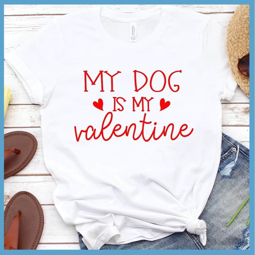 My Dog Is My Valentine T-Shirt