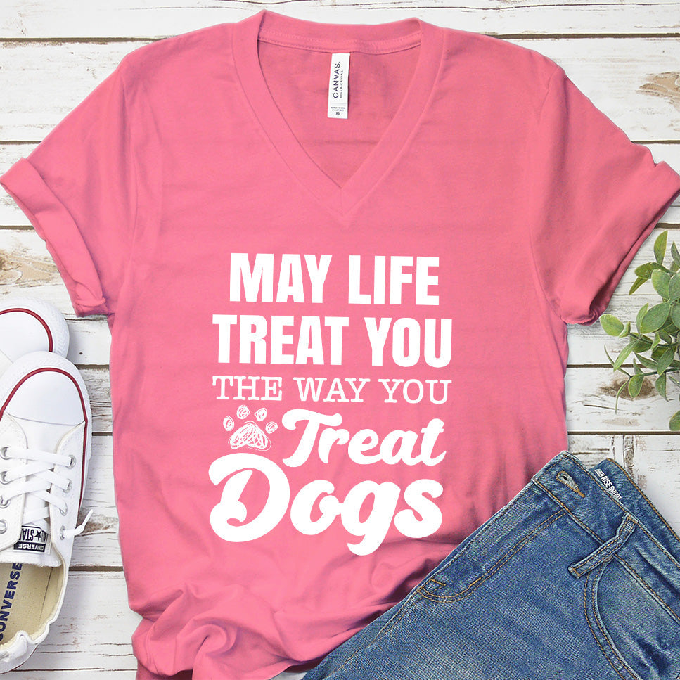 May Life Treat You The Way You Treat Dogs V-Neck