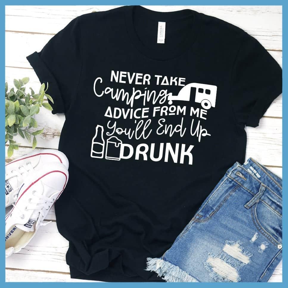 Never Take Camping Advice From Me You'll End Up Drunk T-Shirt
