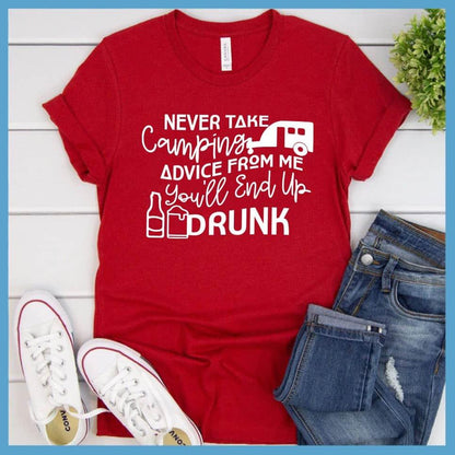 Never Take Camping Advice From Me You'll End Up Drunk T-Shirt