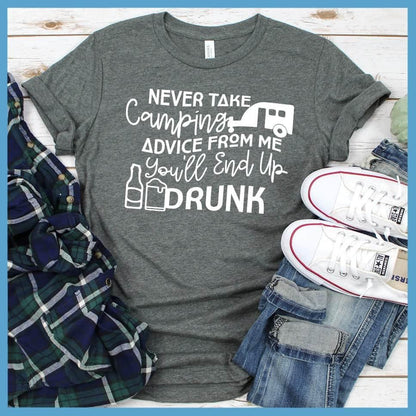 Never Take Camping Advice From Me You'll End Up Drunk T-Shirt