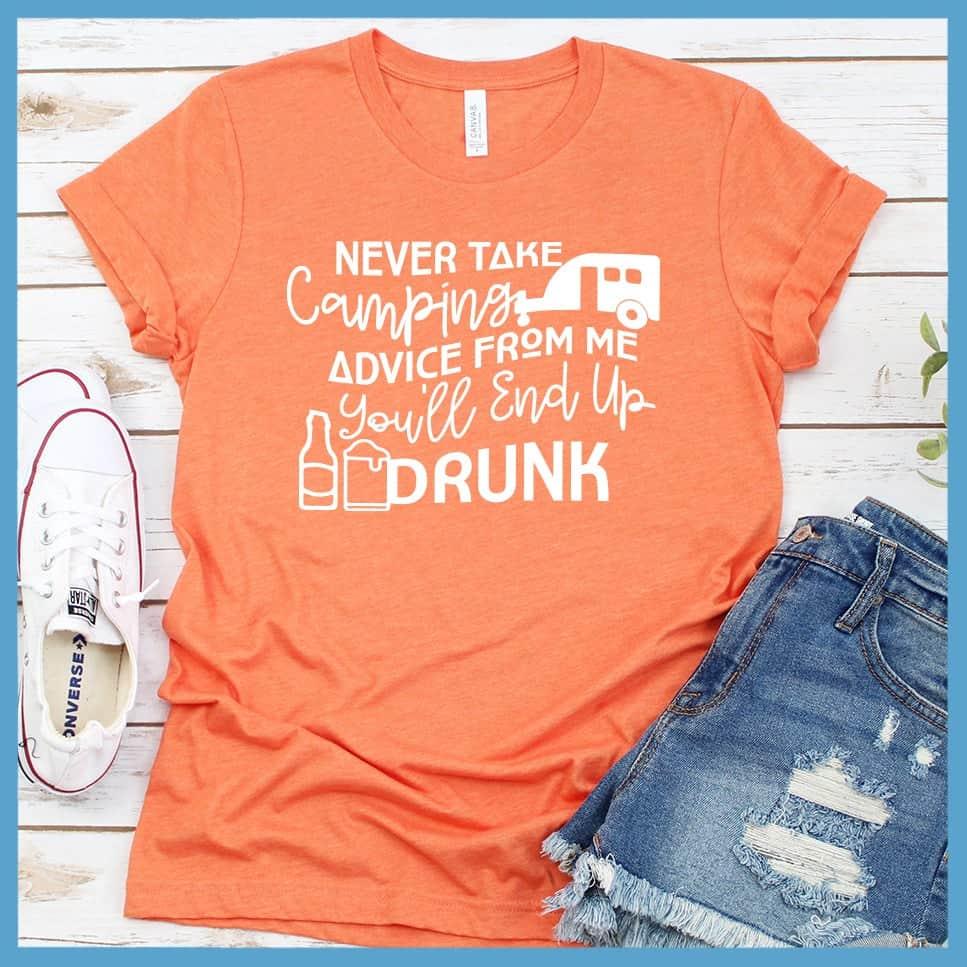 Never Take Camping Advice From Me You'll End Up Drunk T-Shirt