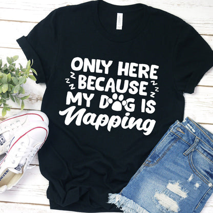 Only Here Because My Dog Is Napping T-Shirt