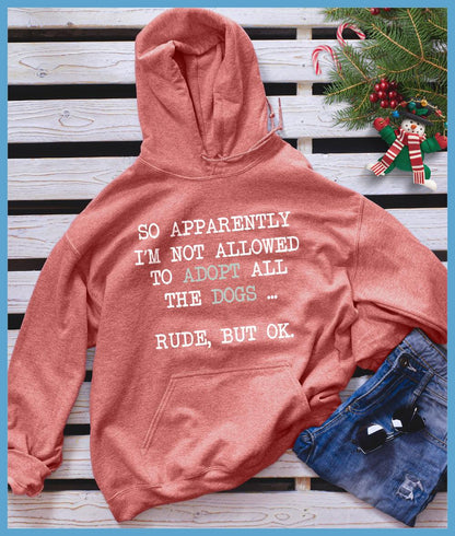 So Apparently I'm Not Allowed To Adopt All The Dogs ... Rude, But OK. Colored Print Hoodie