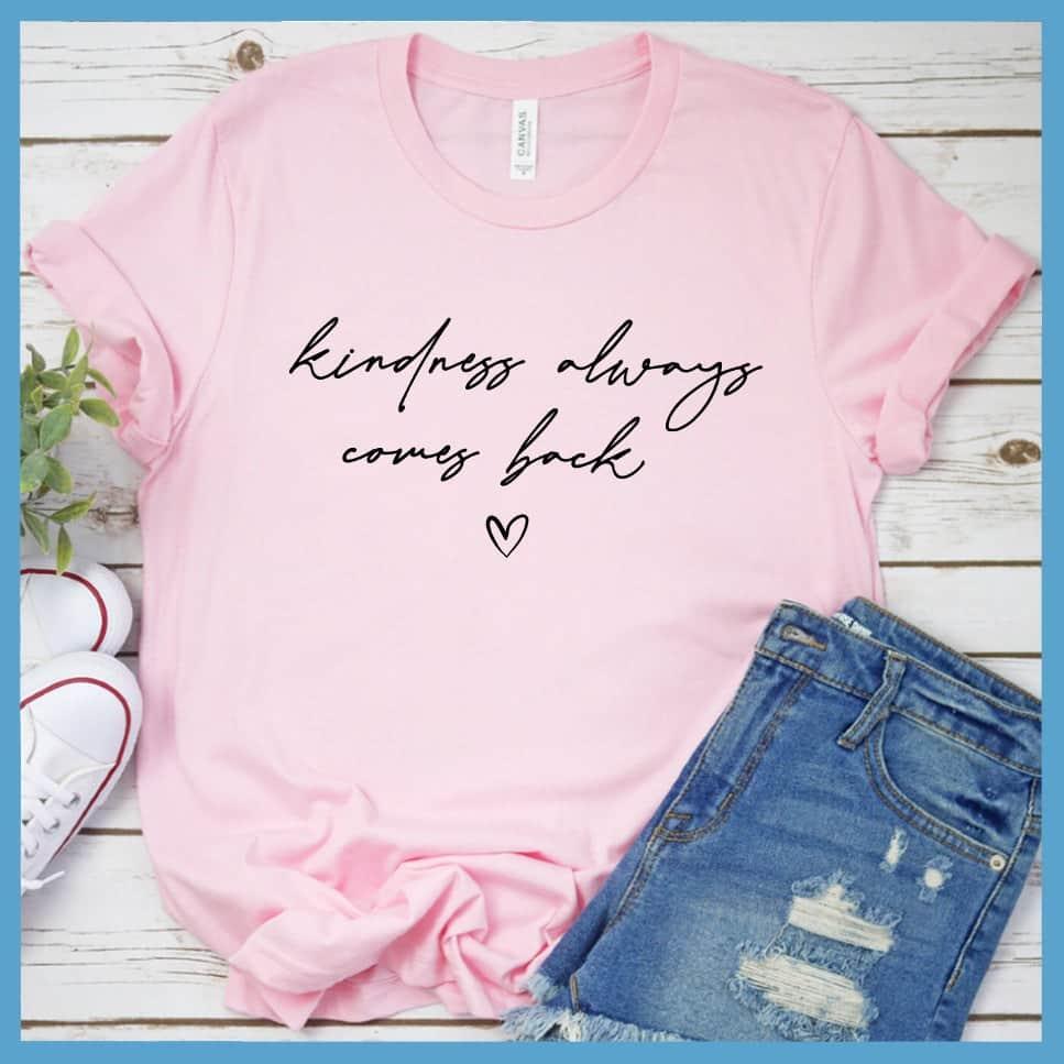 Kindness Always Comes Back T-Shirt