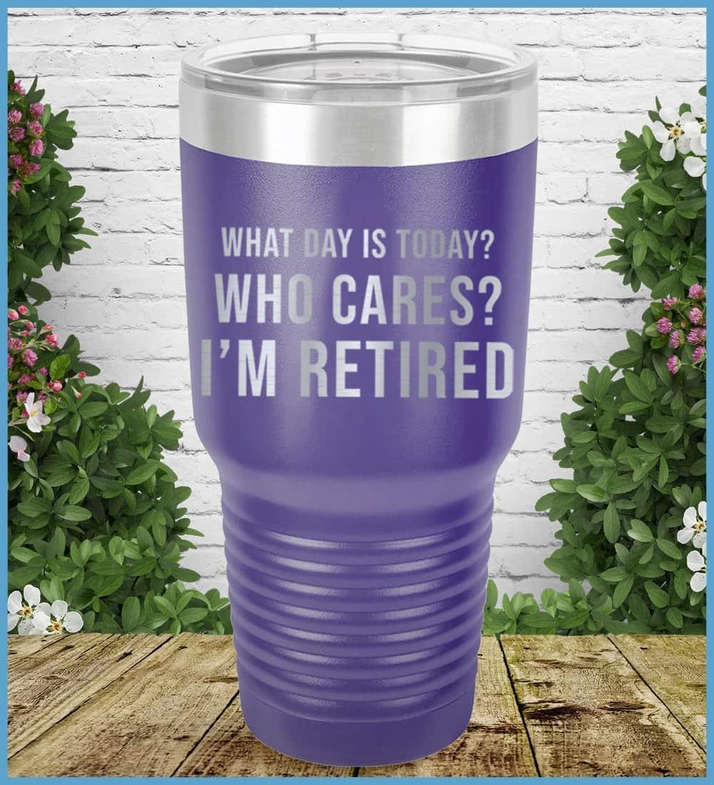 What Day Is Today? Who cares? I'm Retired Tumbler