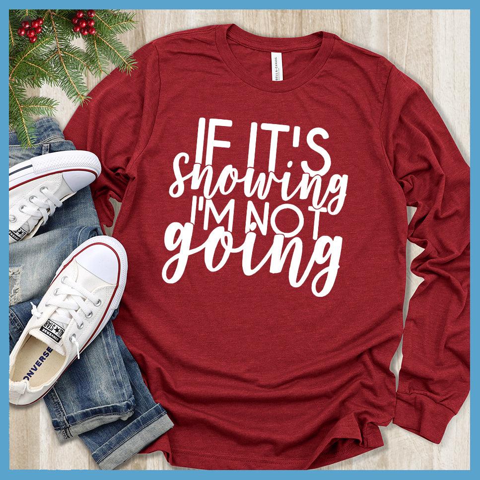 If It's Snowing I'm Not Going Long Sleeves
