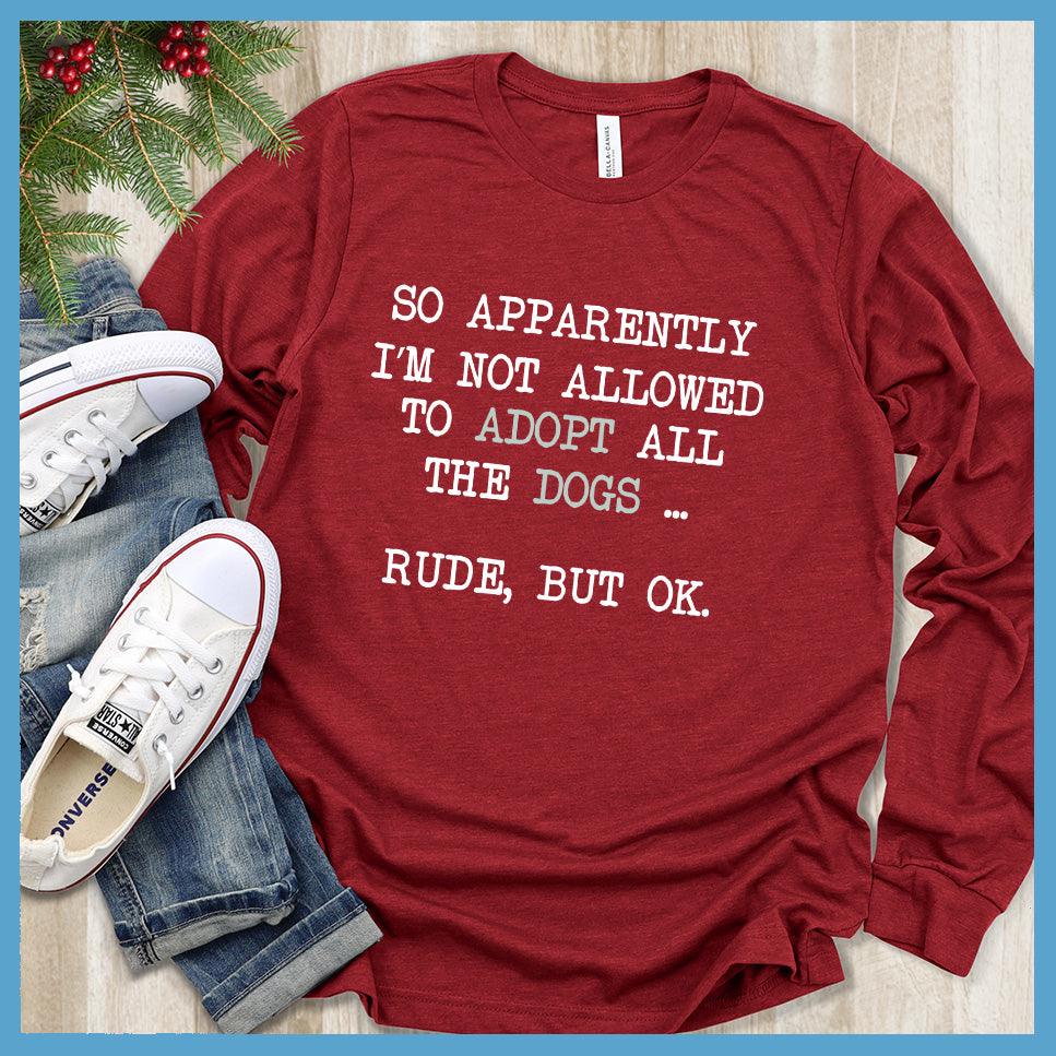 So Apparently I'm Not Allowed To Adopt All The Dogs ... Rude, But OK. Colored Print Long Sleeves