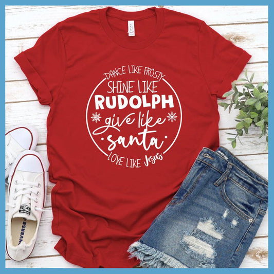 Dance Like Frosty Shine Like Rudolph Give Like Santa Love Like Jesus T-Shirt