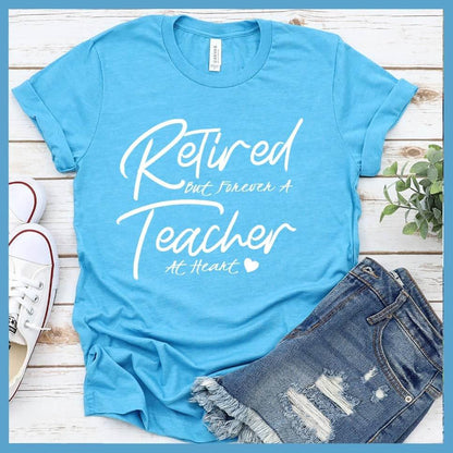Retired But Forever A Teacher At Heart T-Shirt