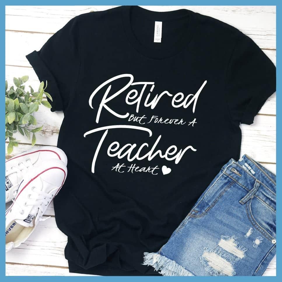 Retired But Forever A Teacher At Heart T-Shirt