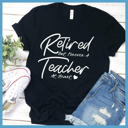Retired But Forever A Teacher At Heart T-Shirt