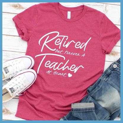 Retired But Forever A Teacher At Heart T-Shirt