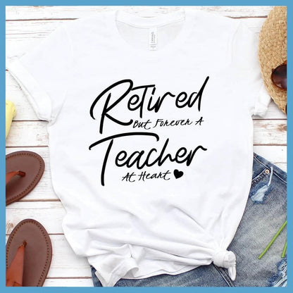 Retired But Forever A Teacher At Heart T-Shirt
