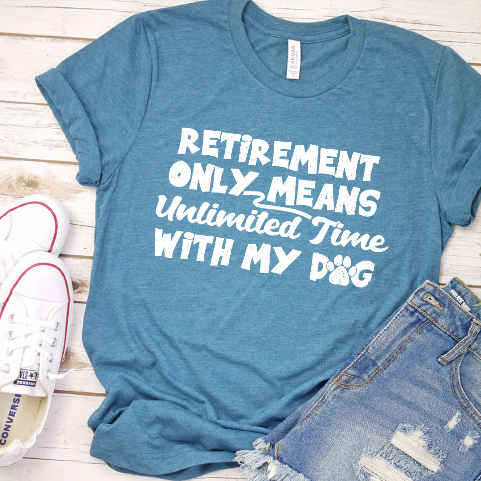 Retirement Only Means Unlimited Time With My Dog T-Shirt