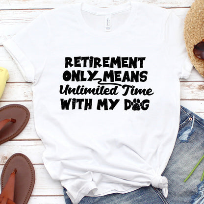 Retirement Only Means Unlimited Time With My Dog T-Shirt