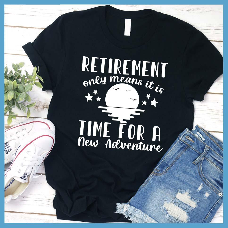 Retirement Only Means New Adventure T-Shirt