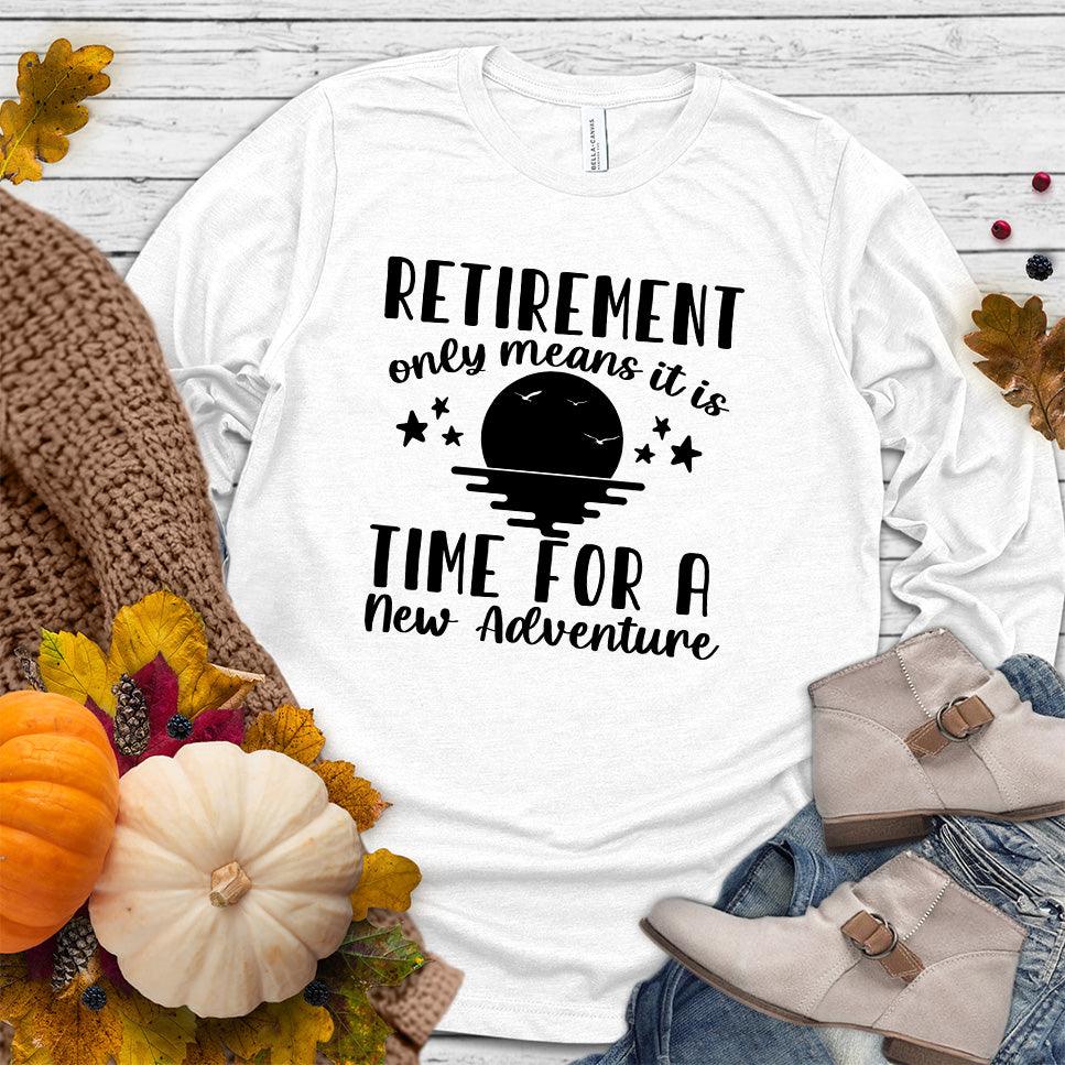 Retirement Only Means New Adventure Long Sleeves