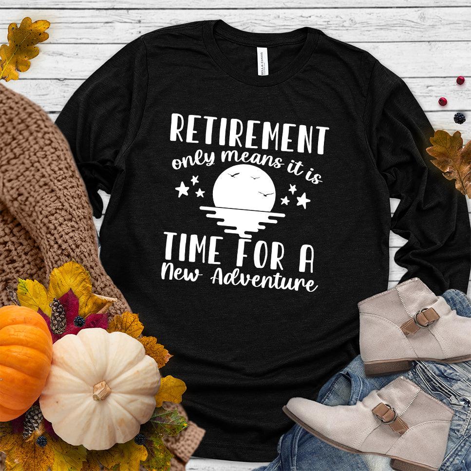 Retirement Only Means New Adventure Long Sleeves