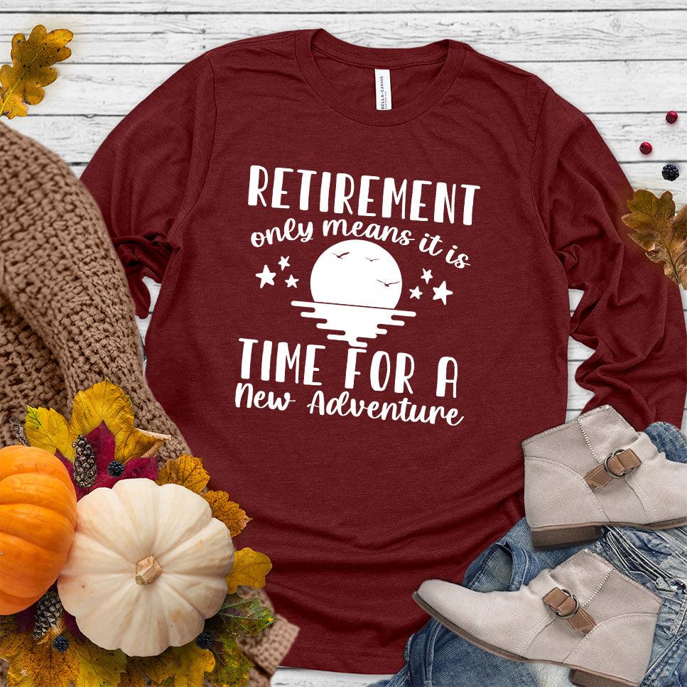 Retirement Only Means New Adventure Long Sleeves