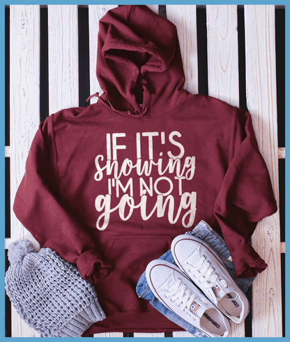 If It’s Snowing I'm Not Going Hoodie