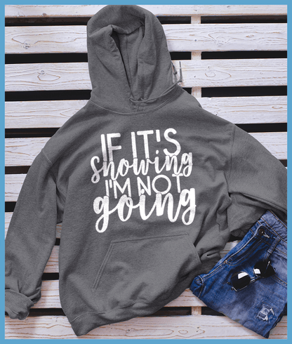 If It’s Snowing I'm Not Going Hoodie