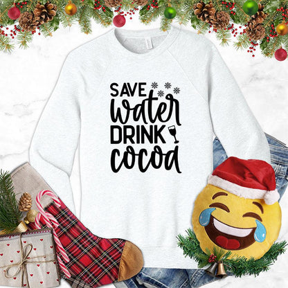 Save Water Drink Cocoa Sweatshirt