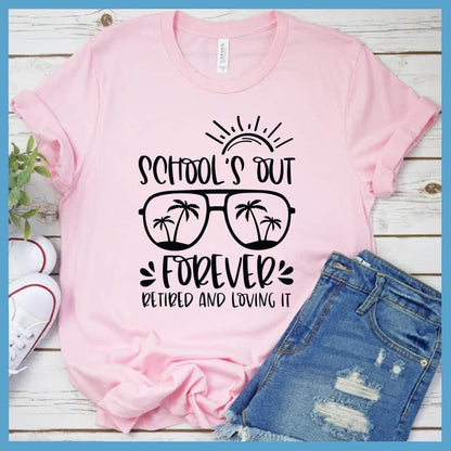 School's Out Forever Retired And Loving It T-Shirt