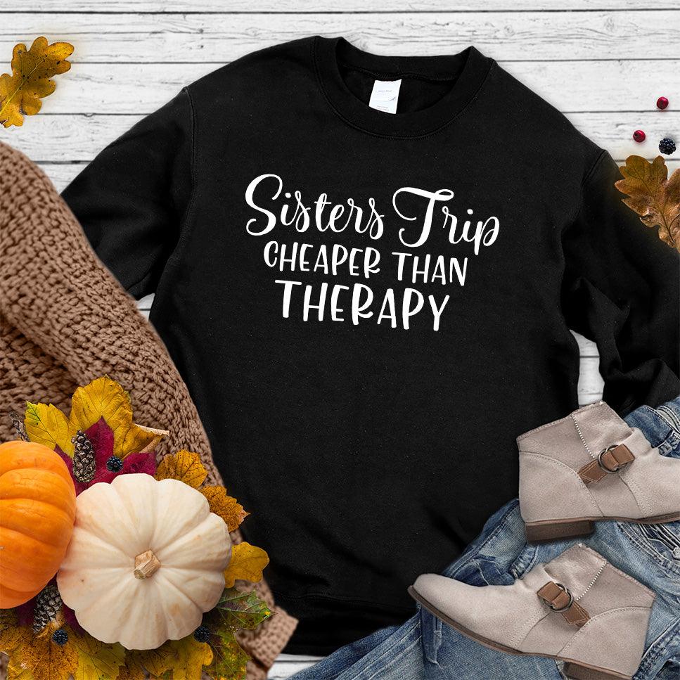 Sisters Trip Cheaper Than Therapy Sweatshirt