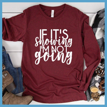 If It's Snowing I'm Not Going Long Sleeves