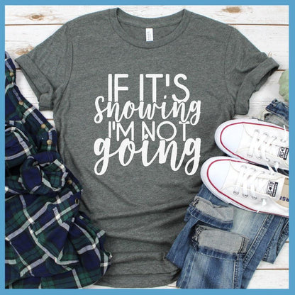If It's Snowing I'm Not Going T-Shirt