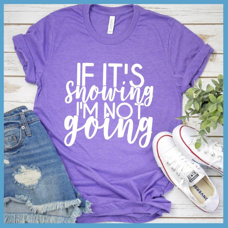 If It's Snowing I'm Not Going T-Shirt
