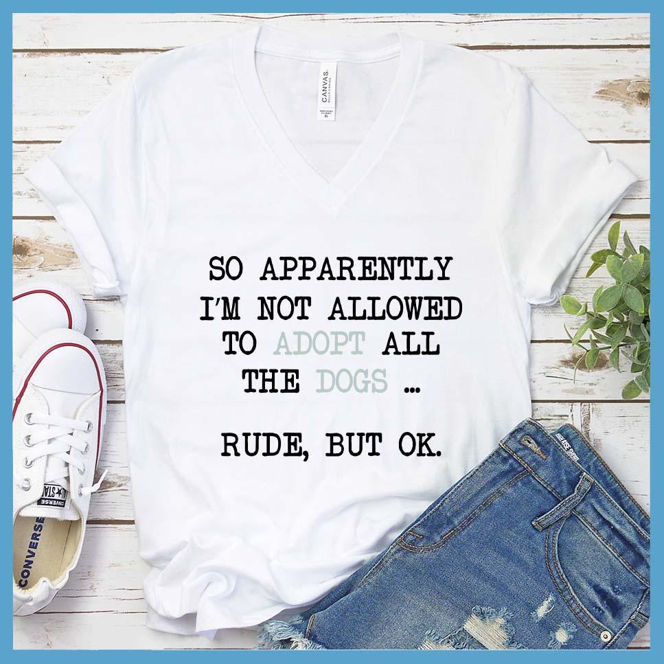 So Apparently I'm Not Allowed To Adopt All The Dogs ... Rude, But OK. Colored Print V-Neck