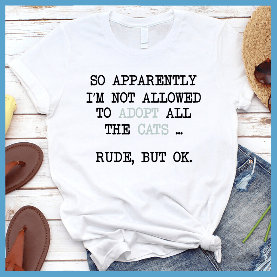 So Apparently I'm Not Allowed To Adopt All The Cats ... Rude, But OK. Colored Print T-Shirt