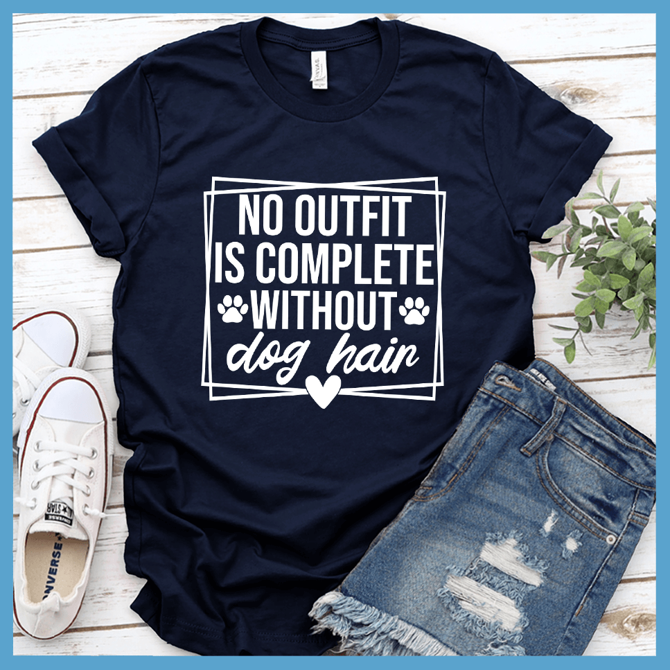 No Outfit Is Complete Without Dog Hair T-Shirt