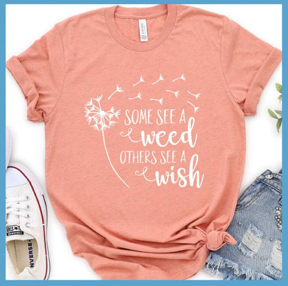 Some See A Weed Others See A Wish T-Shirt