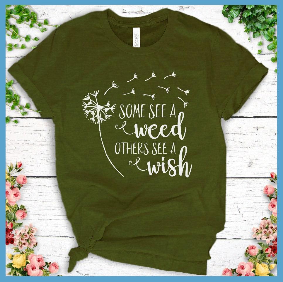 Some See A Weed Others See A Wish T-Shirt